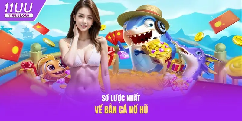 Sơ lược nhất về bắn cá nổ hũ