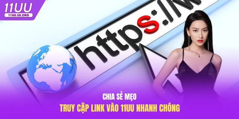 Chia sẻ mẹo truy cập link vào 11uu nhanh chóng