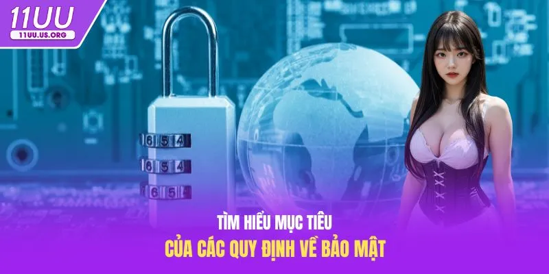 Tìm hiểu mục tiêu của các quy định về bảo mật