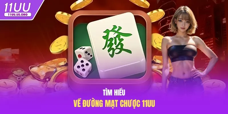 Tìm hiểu về đường mạt chược 11uu